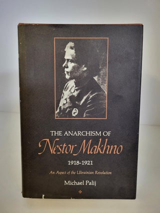 Item #87472 The Anarchism of Nestor Makhno, 1918-1921: An Aspect of the Ukrainian Revolution....