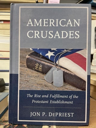 Item #87474 American Crusades: The Rise and Fulfillment of the Protestant Establishment. Jon P....