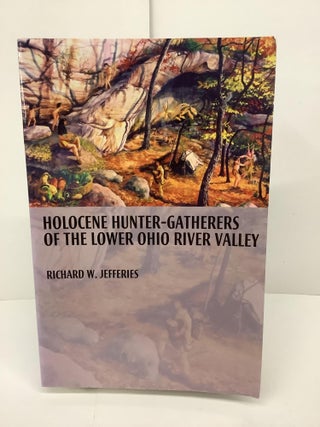 Item #87502 Holocene Hunter-Gatherers of the Lower Ohio River Valley. Richard W. Jefferies