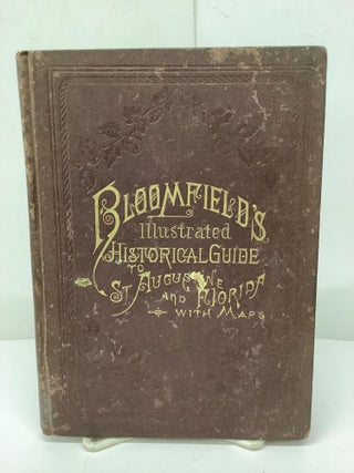 Item #87522 Bloomfield's Illustrated Historical Guide to St Augustine and Florida with Maps