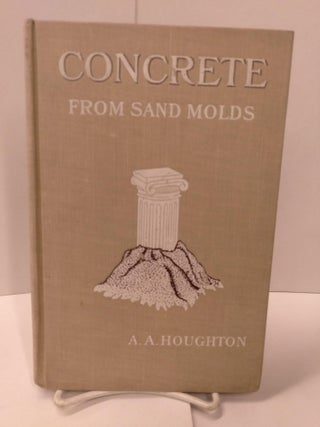 Item #87615 Concrete From Sand Molds. A. A. Houghton