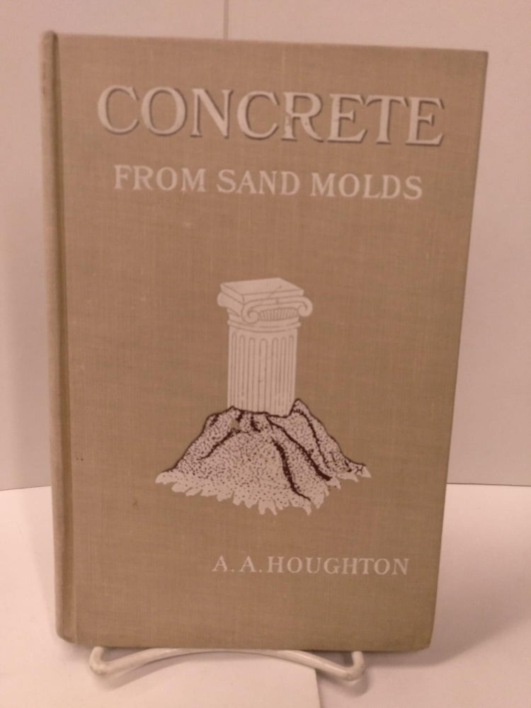 Item #87615 Concrete From Sand Molds. A. A. Houghton.
