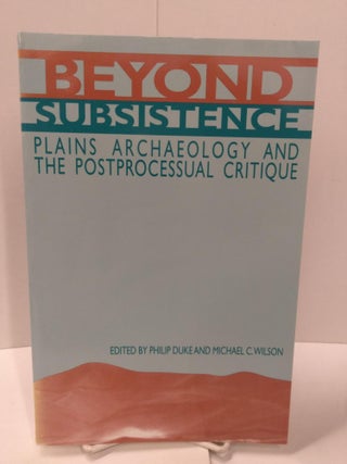 Item #87622 Beyond Subsistence: Plains Archaeology and the Postprocessual Critique. Philip Duke
