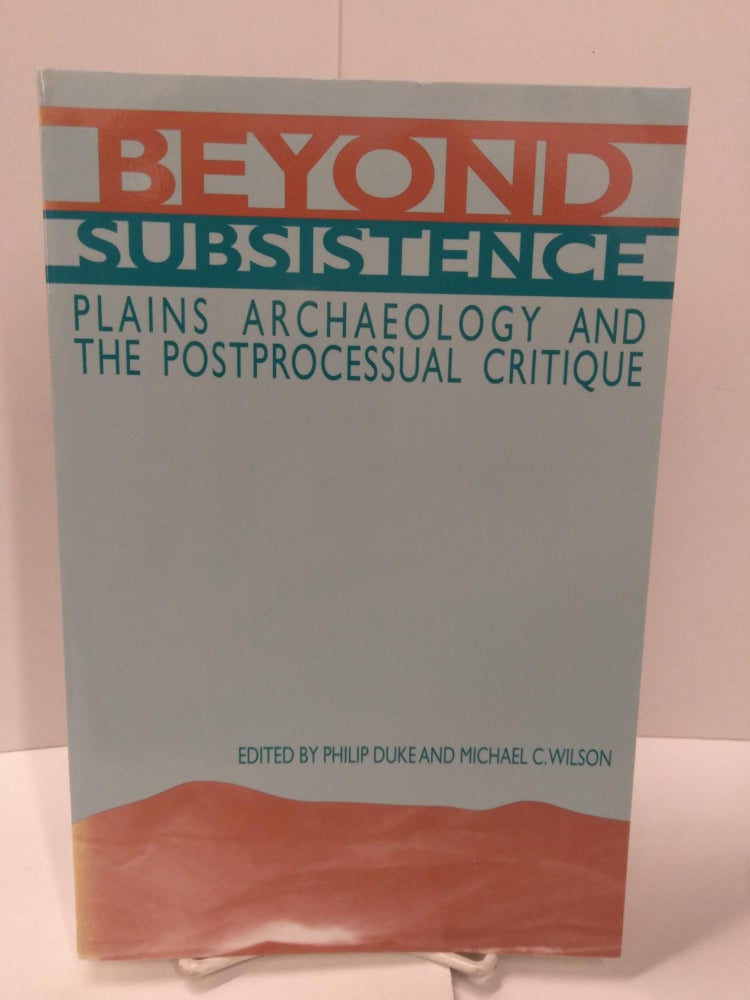 Item #87622 Beyond Subsistence: Plains Archaeology and the Postprocessual Critique. Philip Duke.