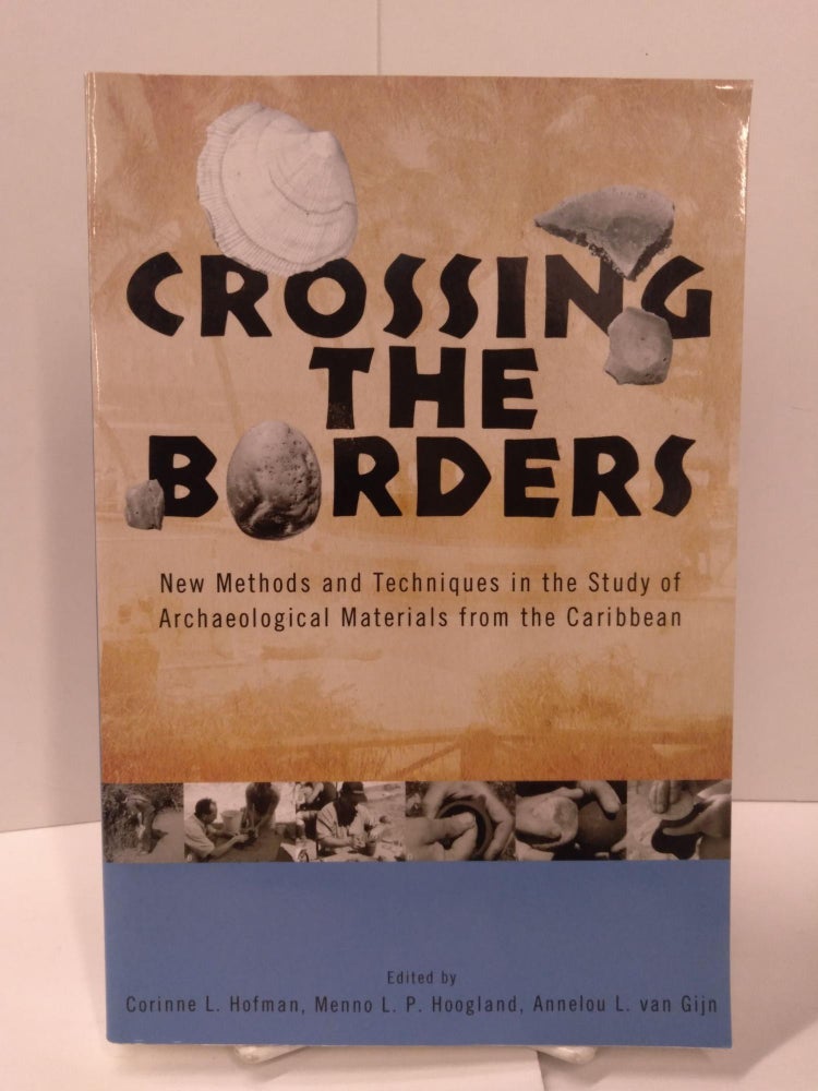Item #87627 Crossing the Borders: New Methods and Techniques in the Study of Archaeological Materials from the Caribbean. Dr. Corinne L. Hofman.