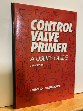 Item #87628 Control Valve Primer: A User's Guide. Hans D. Baumann