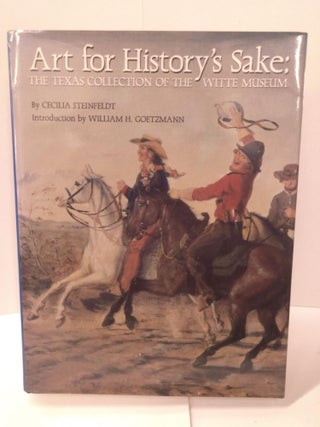 Item #87651 Art for History's Sake: The Texas Collection of the Witte Museum. Cecilia Steinfeldt