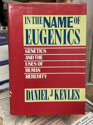 Item #87686 In the Name of Eugenics: Genetics and the Uses of Human Heredity. Daniel J. Kevles