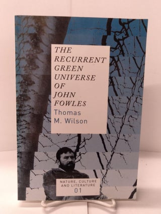 Item #87775 The Recurrent Green Universe of John Fowles. Thomas M. Wilson