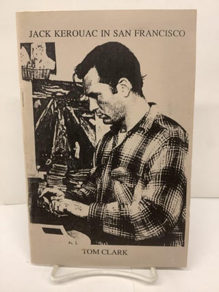 Item #87810 Jack Kerouac In San Francisco. Tom Clark