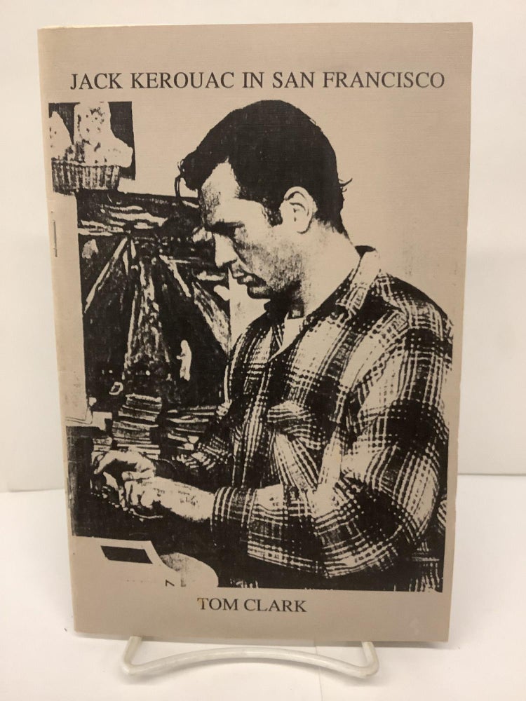 Item #87810 Jack Kerouac In San Francisco. Tom Clark.