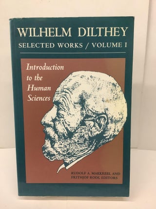 Item #87834 Wilhelm Dilthey: Selected Works Volume I: Introduction to the Human Sciences. Wilhelm...