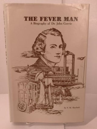 Item #87952 The Fever Man: A Biography of Dr. John Gorrie. V. M. Sherlock