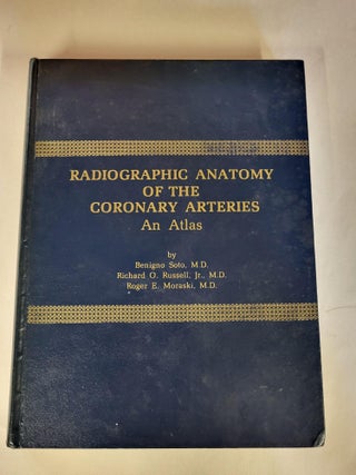 Item #87990 Radiographic Anatomy of the Coronary Arteries. Benigno Soto, M. D., Richard Jr....
