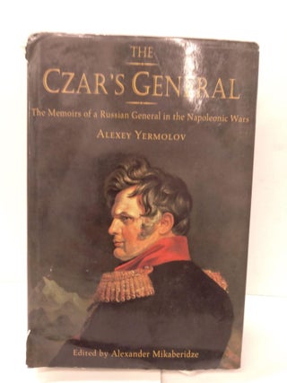 Item #88056 The Czar's General: The Memoirs of a Russian General in the Napoleonic Wars. Alexey...