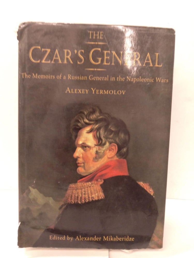 Item #88056 The Czar's General: The Memoirs of a Russian General in the Napoleonic Wars. Alexey Yermolov.