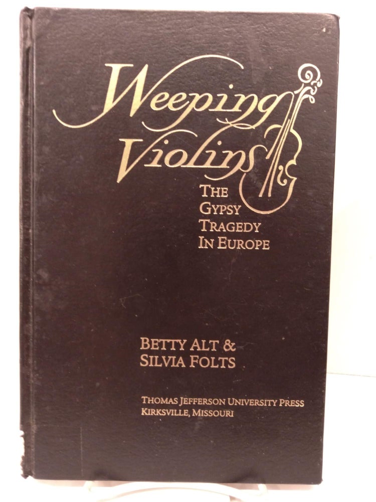 Item #88076 Weeping Violins: The Gypsy Tragedy in Europe. Betty Alt, Silvia Folts.