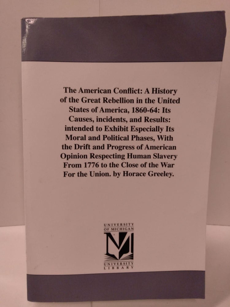 Item #88094 The American Conflict: A History of the Great Rebellion in the United States of America, 1860-64: Its Causes, incidents, and Results. Horace Greeley.