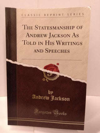 Item #88098 The Statesmanship of Ander Jackson as Told in his Writings and Speeches. Andrew Jackson