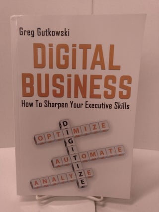 Item #88138 Digital Business: How to Sharpen Your Executive Skills. Greg Gutkowski