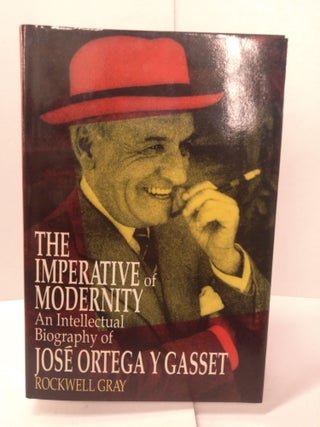 Item #88139 The Imperative of Modernity: An Intellectual Biography of José Ortega y Gasset....