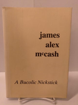 Item #88207 A Bucolic Nickstick: A Score of Pastoral and Other Verses. James Alex McCash