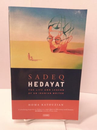 Item #88333 Sadeq Hedayat: The Life and Legend of an Iranian Writer. Homa Katouzian