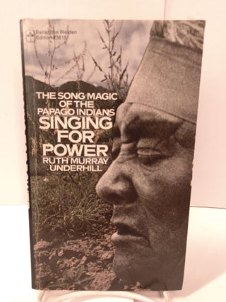 Item #88358 Singing for Power: The Song Magic of the Papago Indians of Southern Arizona. Ruth...