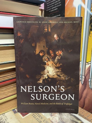 Item #88369 Nelson's Surgeon: William Beatty, Naval Medicine, and the Battle of Trafalgar....