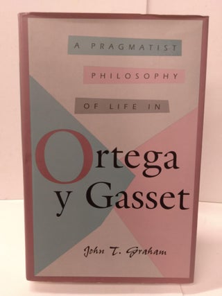 Item #88407 A Pragmatist Philosophy of Life in Ortega y Gasset. John T. Graham