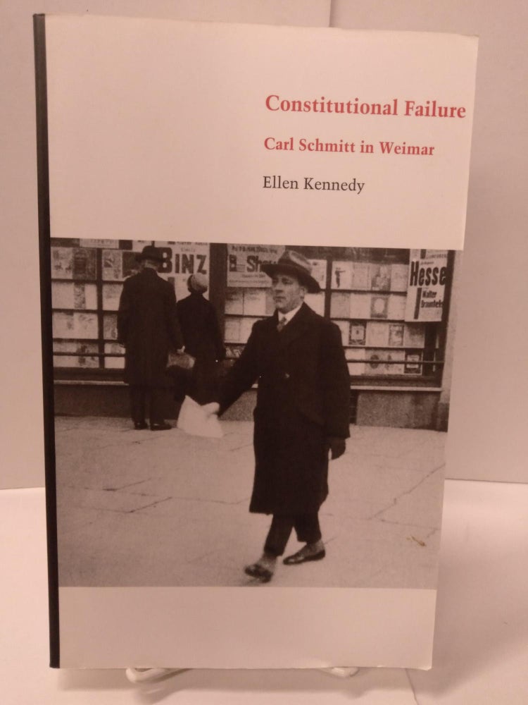 Item #88411 Constitutional Failure: Carl Schmitt in Weimar. Ellen Kennedy.