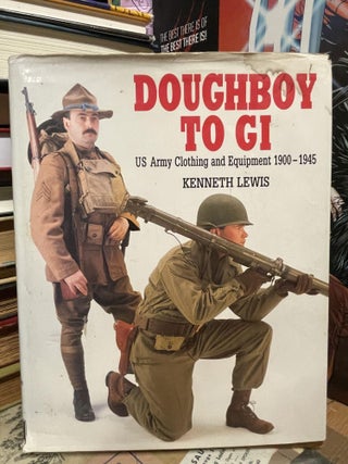 Item #88504 Doughboy to GI: US Army Clothing and Equipment 1900-1945. Kenneth Lewis