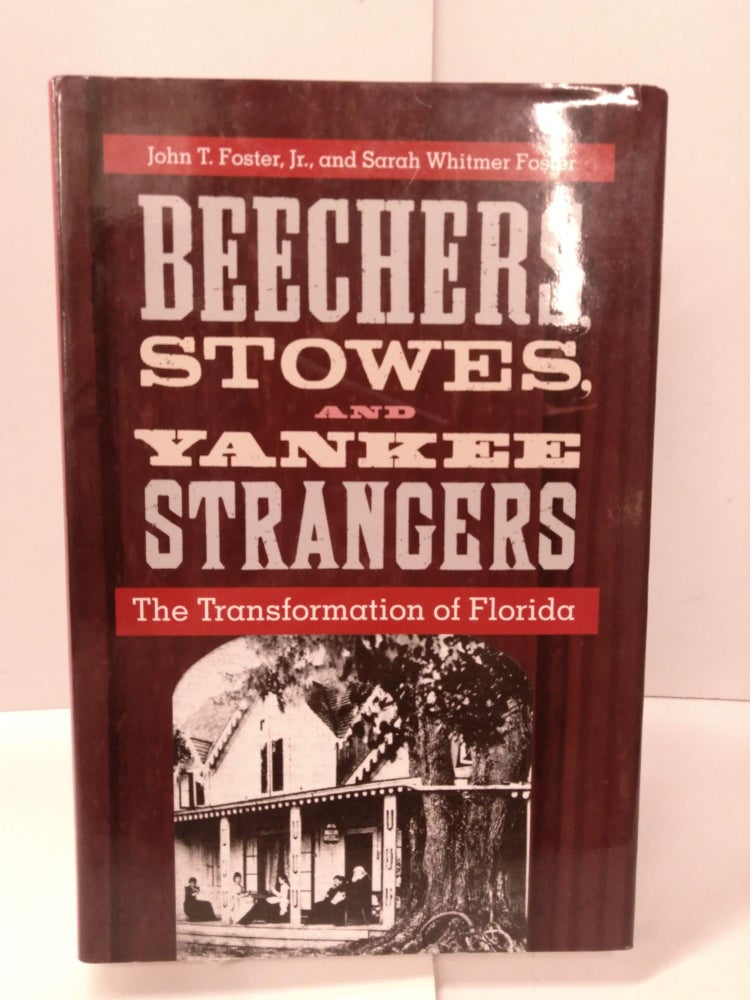 Item #88525 Beechers, Stowes, and Yankee Strangers: The Transformation of Florida. John T. Foster, Sarah Whitmer Foster.