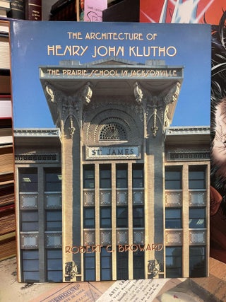 Item #88536 The Architecture of Henry John Klutho: The Prairie School in Jacksonville. Robert C....