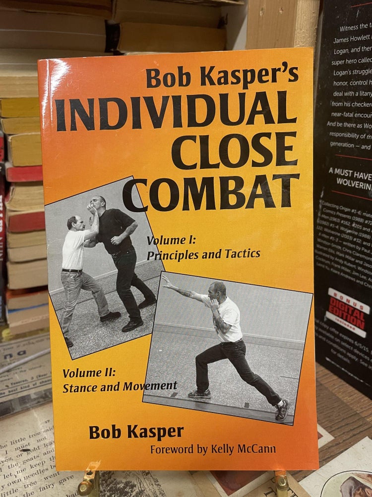 Item #88627 Bob Kasper's Individual Close Combat- Volume 1: Principles and Tactics; Volume II: Stance and Movement. Bob Kasper.