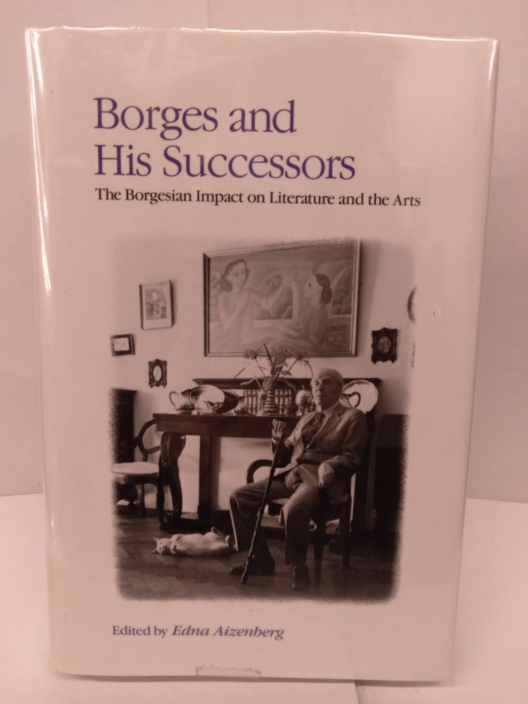 Item #88680 Borges and His Successors: The Borgesian Impact on Literature and the Arts. Edna Aizenberg.