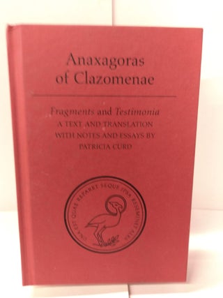 Item #88690 Anaxagoras of Clazomenae: Fragments and Testimonia. Patricia Curd