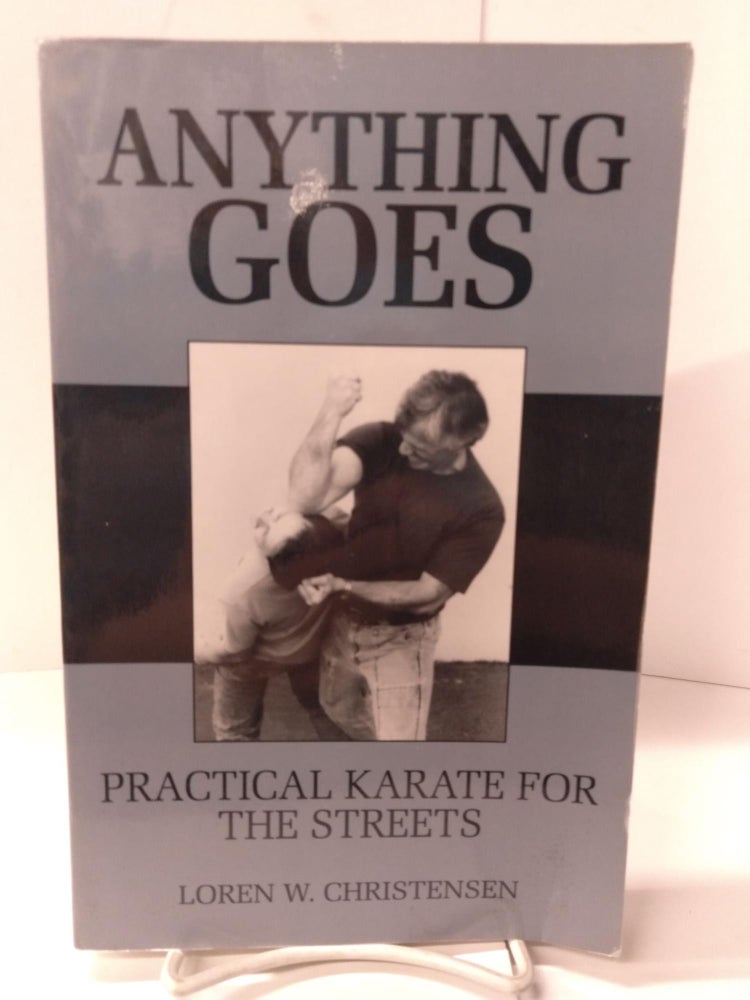 Item #88694 Anything Goes: Practical Karate for the Streets. Loren W. Christensen.