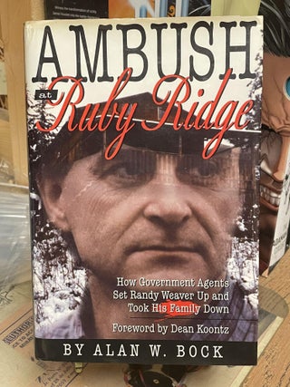 Item #88733 Ambush at Ruby Ridge: How Government Agents Set Randy Weaver Up and Took His Family...