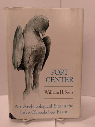 Item #88909 Fort Center: An Archaeological Site in the Lake Okeechobee Basin. William H. Sears