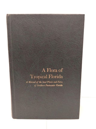 Item #88924 A Flora of Tropical Florida: A Manual of the Seed Plants and Ferns of Southern...