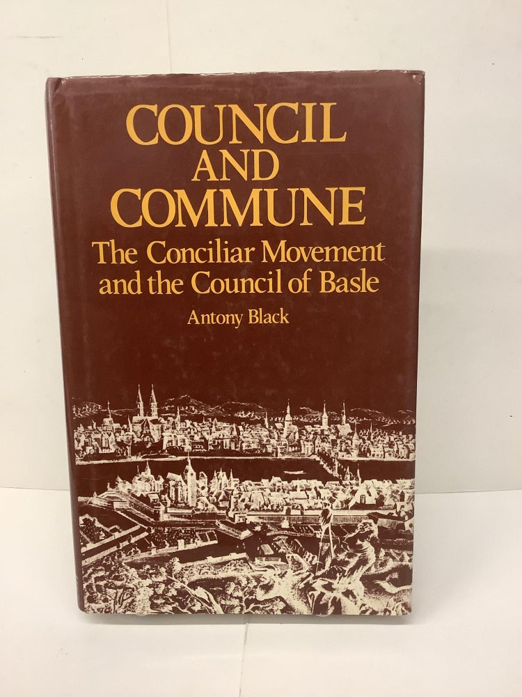 Item #88934 Council and Commune, The Conciliar Movement and the Council of Basle. Antony Black.