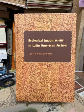 Item #88964 Ecological Imaginations in Latin American Fiction. Laura Barbas-Rhoden
