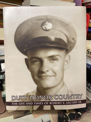 Item #89028 Duty, Honor, Country: The Life and Times of Robert E. Jacoby Jr. Jennifer Campbell
