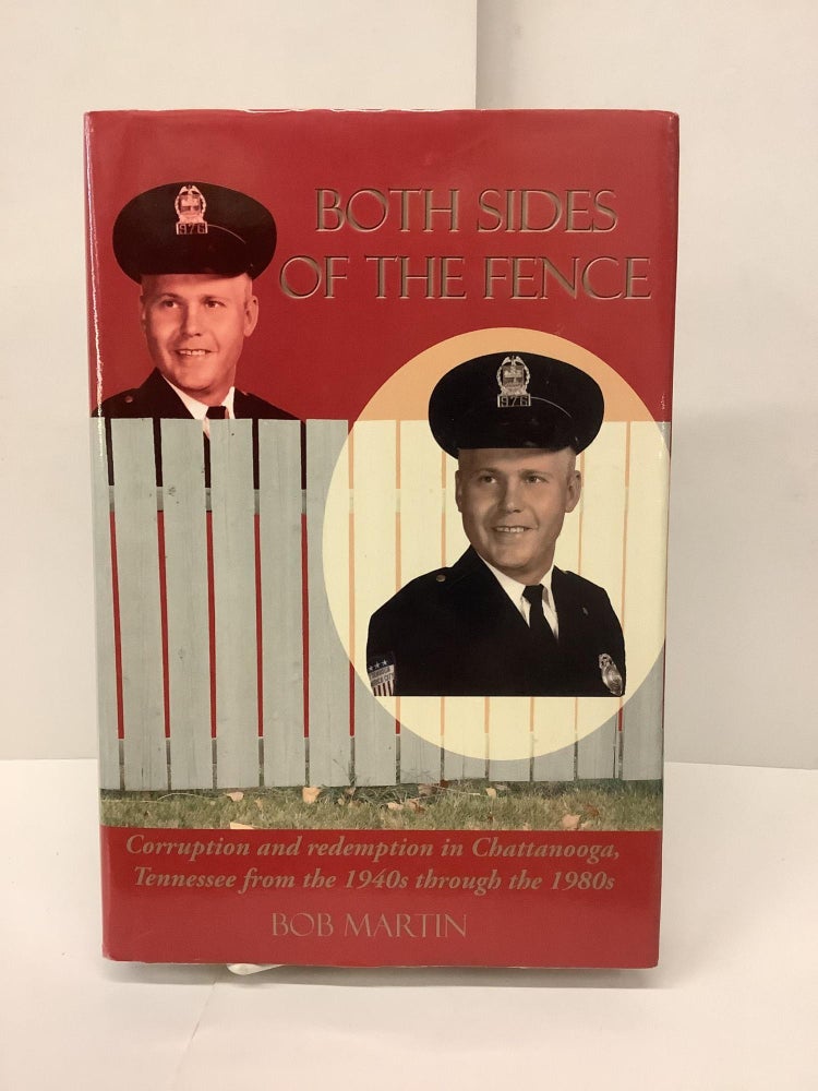 Item #89071 Both Sides of the Fence, Corruption and Redemption in Chattanooga, Tennessee from the 1940s through the 1980s. Bob Martin, David Teems.