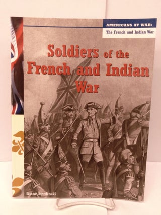 Item #89179 Soldiers of the French and Indian War. Diane Smolinski