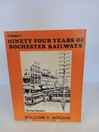 Item #89269 Ninety Four Years of Rochester Railways; The Four Corners. William R. Gordon