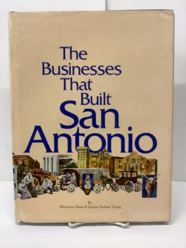 Item #89297 The Businesses that Built San Antonio. Marianne Odom, Gaylon Finklea Young.