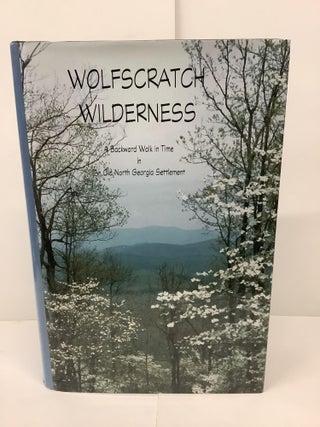 Item #89300 Wolfscratch Wilderness, A Backward Walk in Time in an Old Georgia Settlement....
