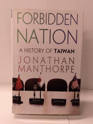 Item #89329 Forbidden Nation: A History of Taiwan. Jonathan Manthorpe